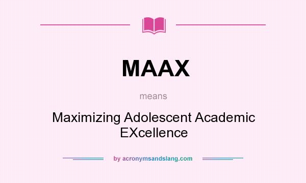 What does MAAX mean? It stands for Maximizing Adolescent Academic EXcellence