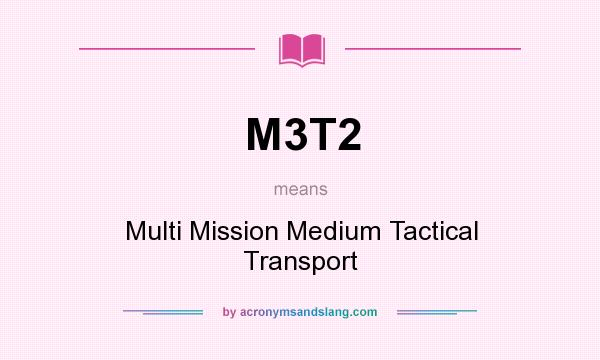 What does M3T2 mean? It stands for Multi Mission Medium Tactical Transport