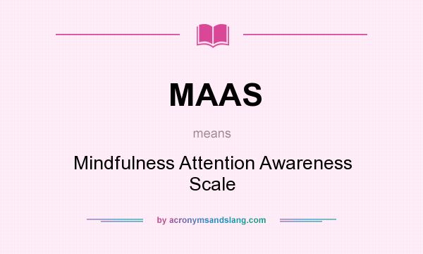 What does MAAS mean? It stands for Mindfulness Attention Awareness Scale