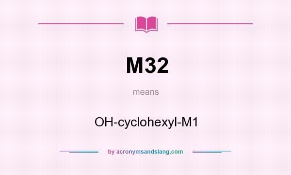 What does M32 mean? It stands for OH-cyclohexyl-M1