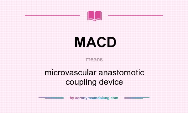 What does MACD mean? It stands for microvascular anastomotic coupling device