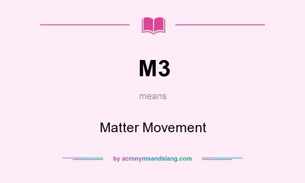 What does M3 mean? It stands for Matter Movement