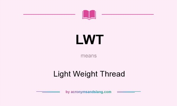 What does LWT mean? It stands for Light Weight Thread