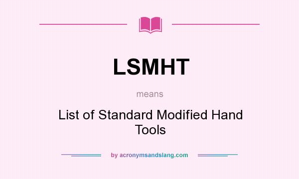 What does LSMHT mean? It stands for List of Standard Modified Hand Tools