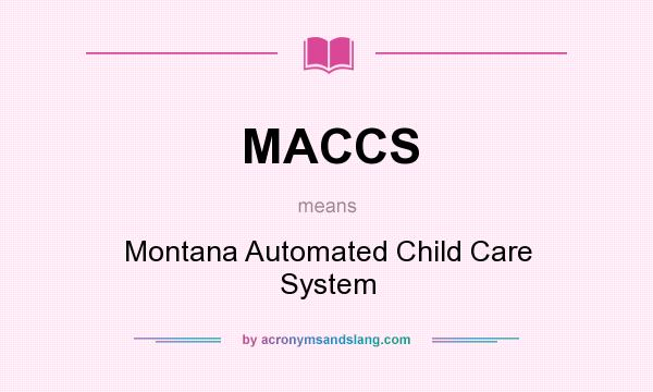 What does MACCS mean? It stands for Montana Automated Child Care System