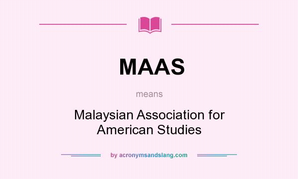 What does MAAS mean? It stands for Malaysian Association for American Studies