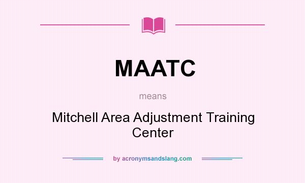 What does MAATC mean? It stands for Mitchell Area Adjustment Training Center