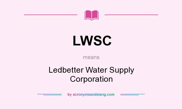 What does LWSC mean? It stands for Ledbetter Water Supply Corporation
