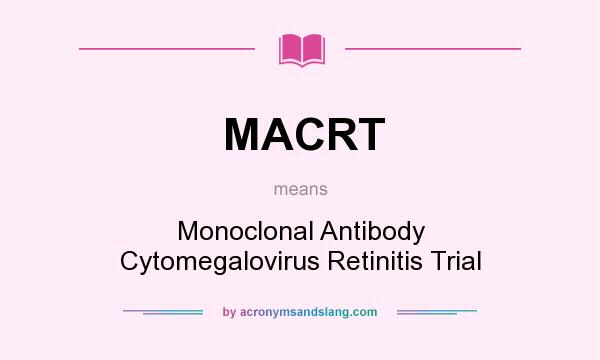 What does MACRT mean? It stands for Monoclonal Antibody Cytomegalovirus Retinitis Trial