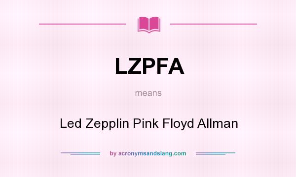 What does LZPFA mean? It stands for Led Zepplin Pink Floyd Allman