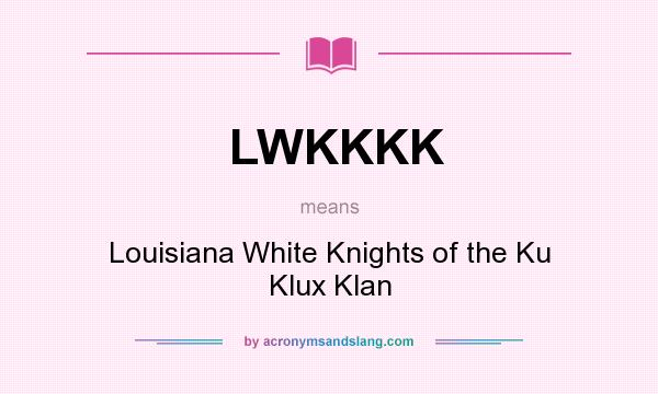 What does LWKKKK mean? It stands for Louisiana White Knights of the Ku Klux Klan