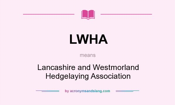 What does LWHA mean? It stands for Lancashire and Westmorland Hedgelaying Association