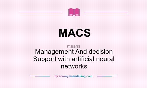 What does MACS mean? It stands for Management And decision Support with artificial neural networks
