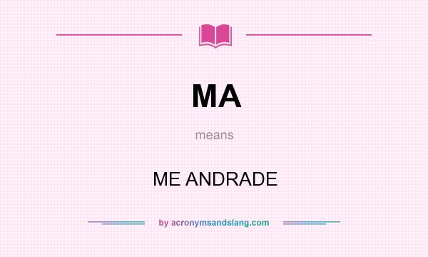 What does MA mean? It stands for ME ANDRADE