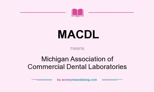 What does MACDL mean? It stands for Michigan Association of Commercial Dental Laboratories