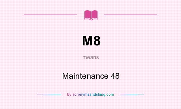 What does M8 mean? It stands for Maintenance 48