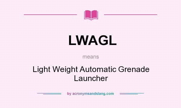 What does LWAGL mean? It stands for Light Weight Automatic Grenade Launcher