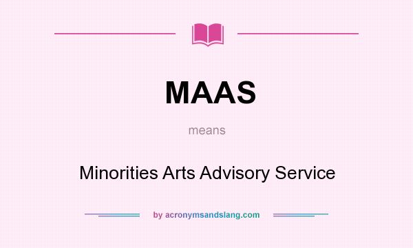 What does MAAS mean? It stands for Minorities Arts Advisory Service