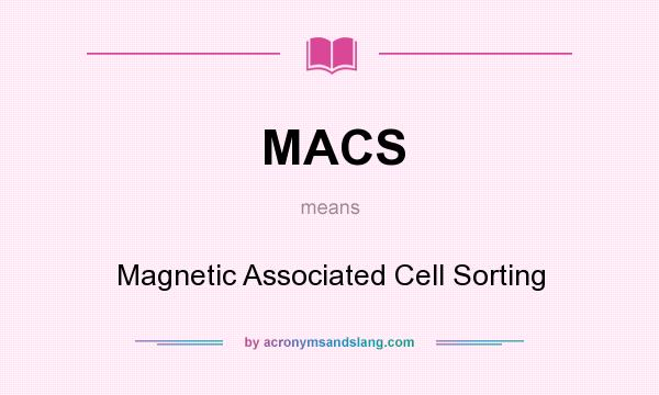 What does MACS mean? It stands for Magnetic Associated Cell Sorting