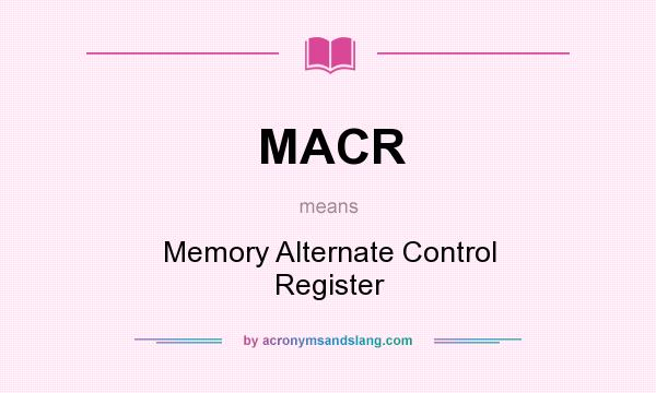 What does MACR mean? It stands for Memory Alternate Control Register