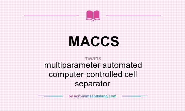 What does MACCS mean? It stands for multiparameter automated computer-controlled cell separator