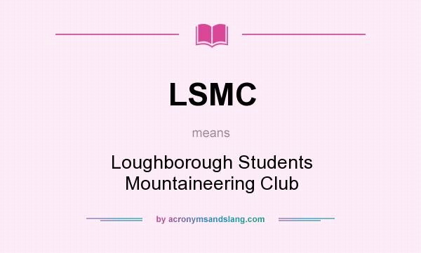 What does LSMC mean? It stands for Loughborough Students Mountaineering Club