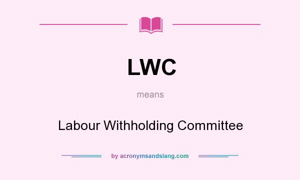 What does LWC mean? It stands for Labour Withholding Committee