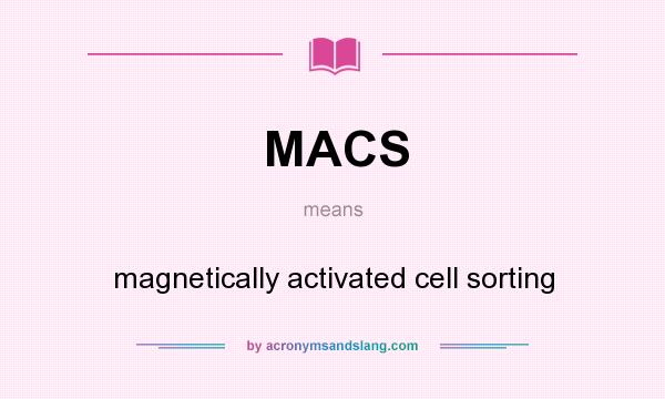 What does MACS mean? It stands for magnetically activated cell sorting
