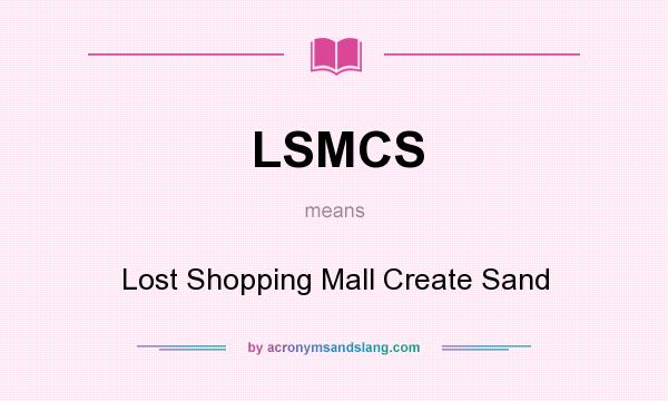 What does LSMCS mean? It stands for Lost Shopping Mall Create Sand