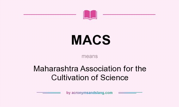 What does MACS mean? It stands for Maharashtra Association for the Cultivation of Science