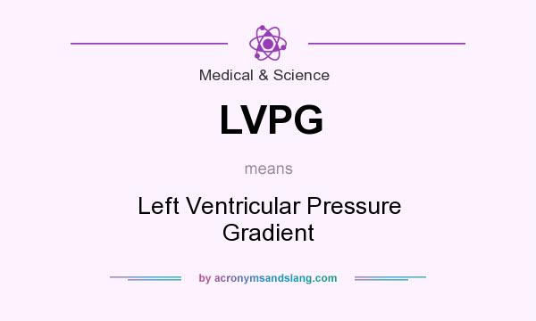 What does LVPG mean? It stands for Left Ventricular Pressure Gradient