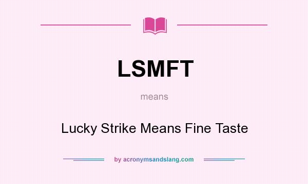 What does LSMFT mean? It stands for Lucky Strike Means Fine Taste