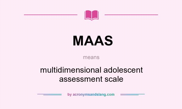 What does MAAS mean? It stands for multidimensional adolescent assessment scale