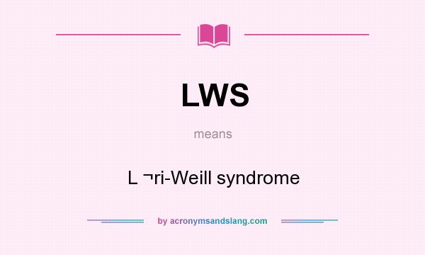 What does LWS mean? It stands for L ¬ri-Weill syndrome