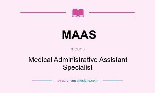 What does MAAS mean? It stands for Medical Administrative Assistant Specialist