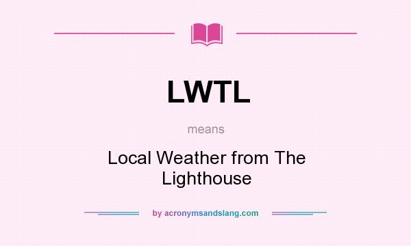 What does LWTL mean? It stands for Local Weather from The Lighthouse