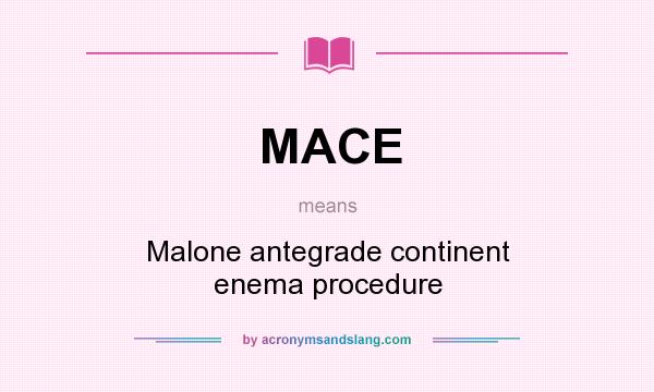 What does MACE mean? It stands for Malone antegrade continent enema procedure