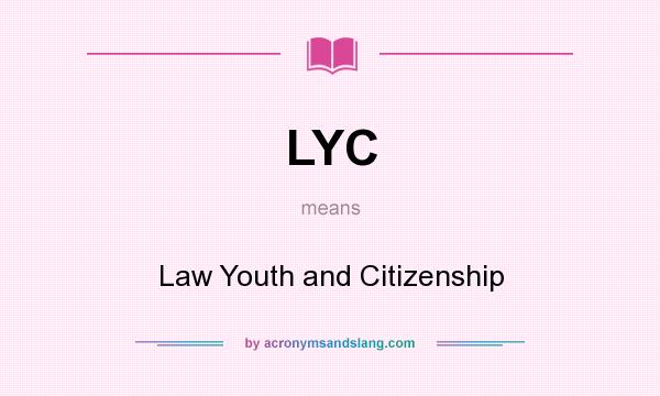 What does LYC mean? It stands for Law Youth and Citizenship