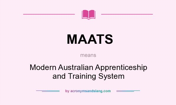 What does MAATS mean? It stands for Modern Australian Apprenticeship and Training System