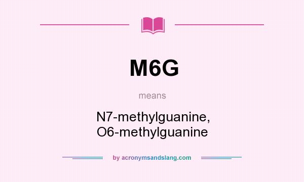 What does M6G mean? It stands for N7-methylguanine, O6-methylguanine