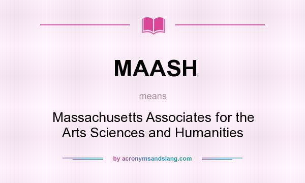 What does MAASH mean? It stands for Massachusetts Associates for the Arts Sciences and Humanities