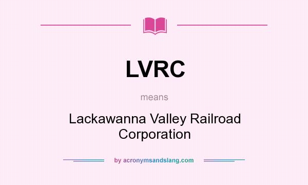 What does LVRC mean? It stands for Lackawanna Valley Railroad Corporation