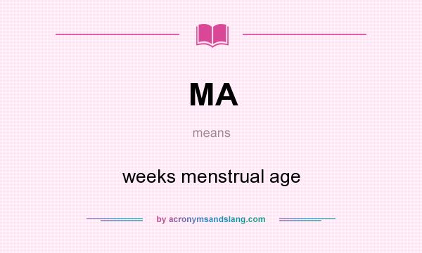 What does MA mean? It stands for weeks menstrual age