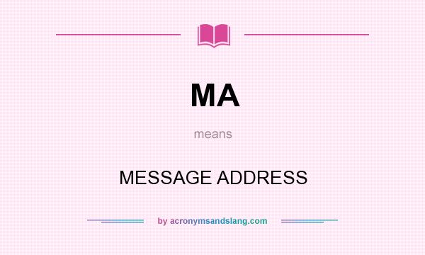 What does MA mean? It stands for MESSAGE ADDRESS