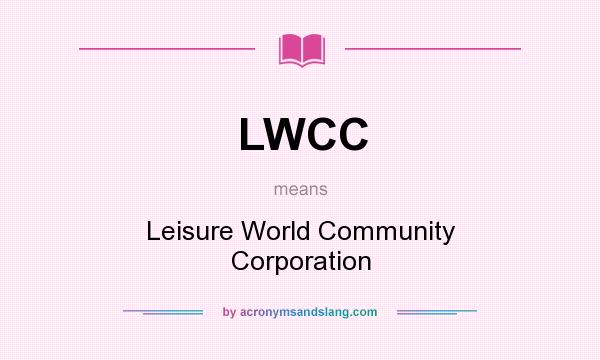 What does LWCC mean? It stands for Leisure World Community Corporation