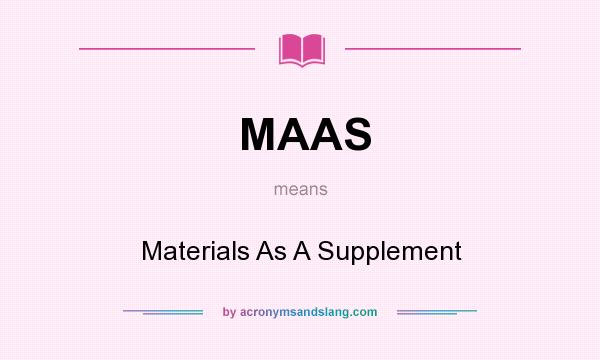What does MAAS mean? It stands for Materials As A Supplement