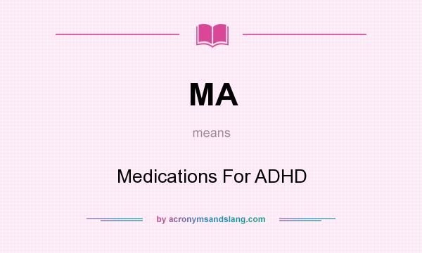 What does MA mean? It stands for Medications For ADHD