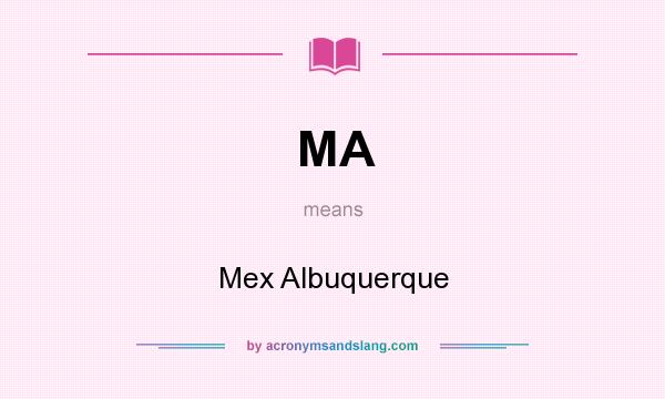 What does MA mean? It stands for Mex Albuquerque