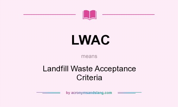 What does LWAC mean? It stands for Landfill Waste Acceptance Criteria