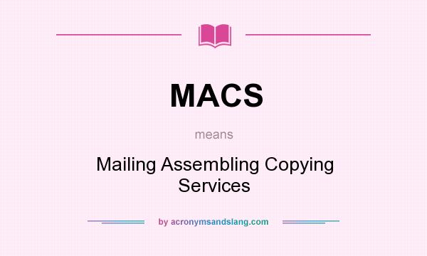 What does MACS mean? It stands for Mailing Assembling Copying Services